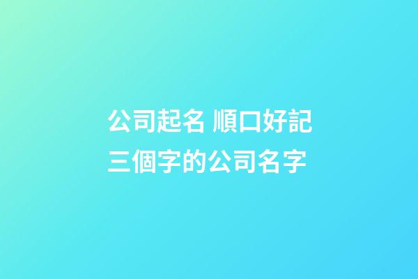 公司起名 順口好記三個字的公司名字-第1張-公司起名-玄機派